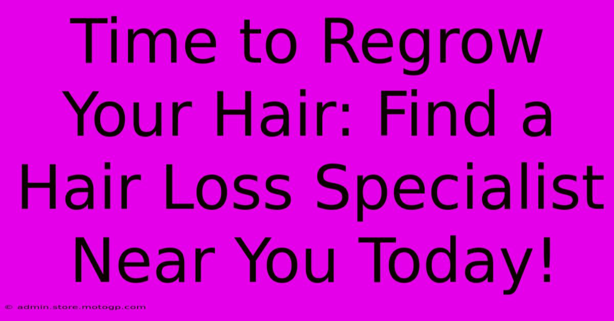 Time To Regrow Your Hair: Find A Hair Loss Specialist Near You Today!