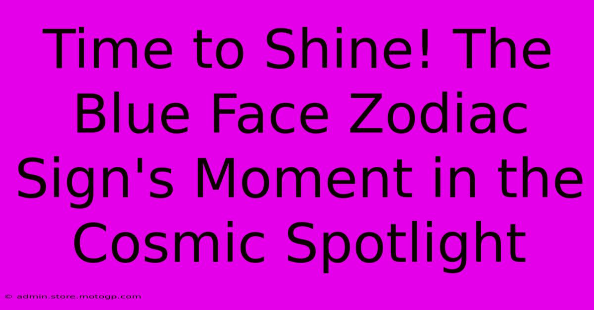 Time To Shine! The Blue Face Zodiac Sign's Moment In The Cosmic Spotlight