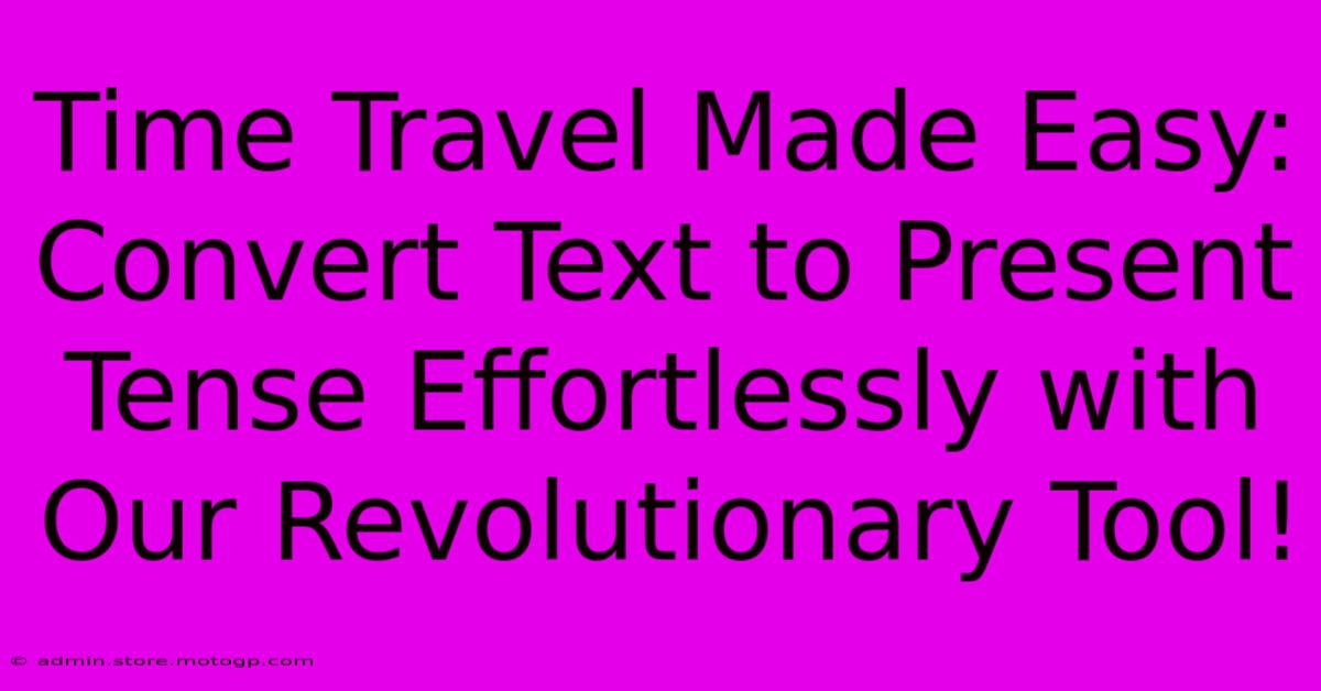 Time Travel Made Easy: Convert Text To Present Tense Effortlessly With Our Revolutionary Tool!