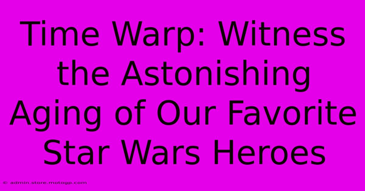 Time Warp: Witness The Astonishing Aging Of Our Favorite Star Wars Heroes