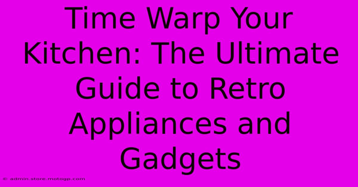 Time Warp Your Kitchen: The Ultimate Guide To Retro Appliances And Gadgets