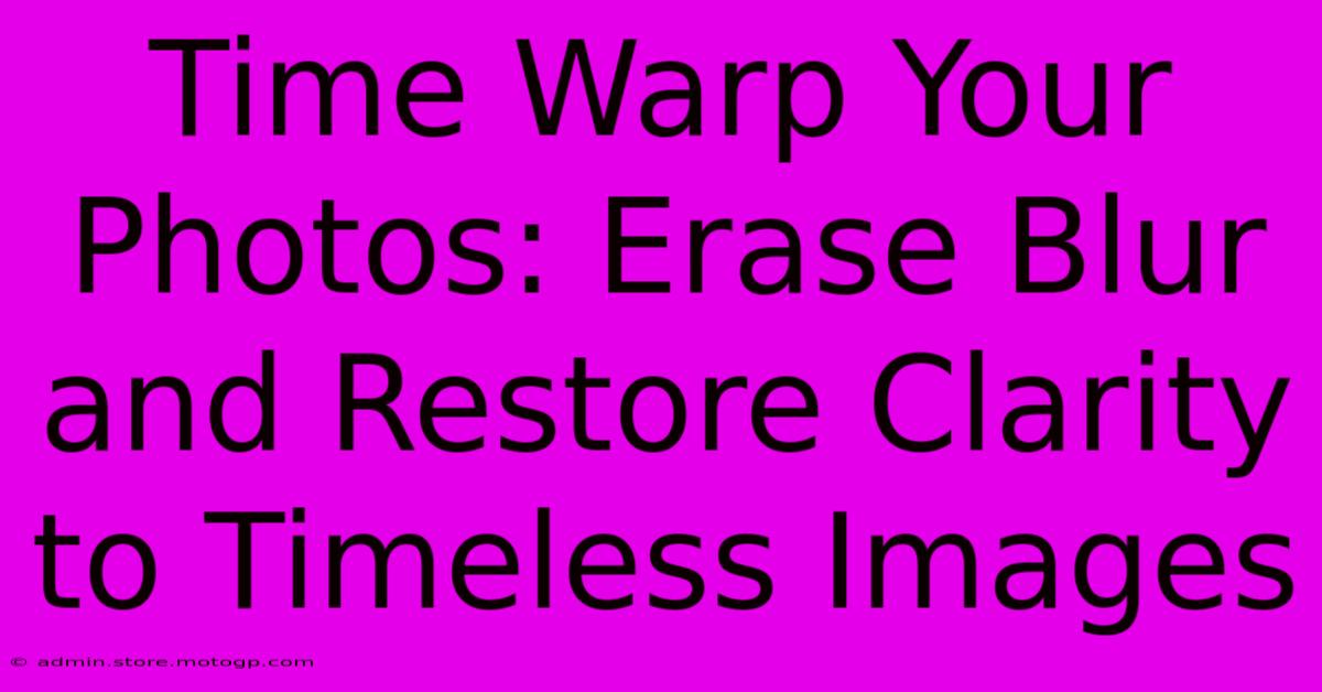 Time Warp Your Photos: Erase Blur And Restore Clarity To Timeless Images