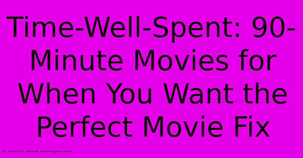 Time-Well-Spent: 90-Minute Movies For When You Want The Perfect Movie Fix