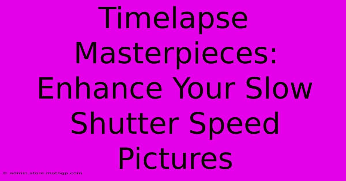 Timelapse Masterpieces: Enhance Your Slow Shutter Speed Pictures