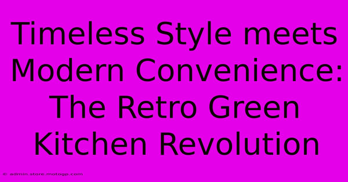 Timeless Style Meets Modern Convenience: The Retro Green Kitchen Revolution