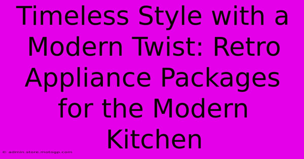 Timeless Style With A Modern Twist: Retro Appliance Packages For The Modern Kitchen