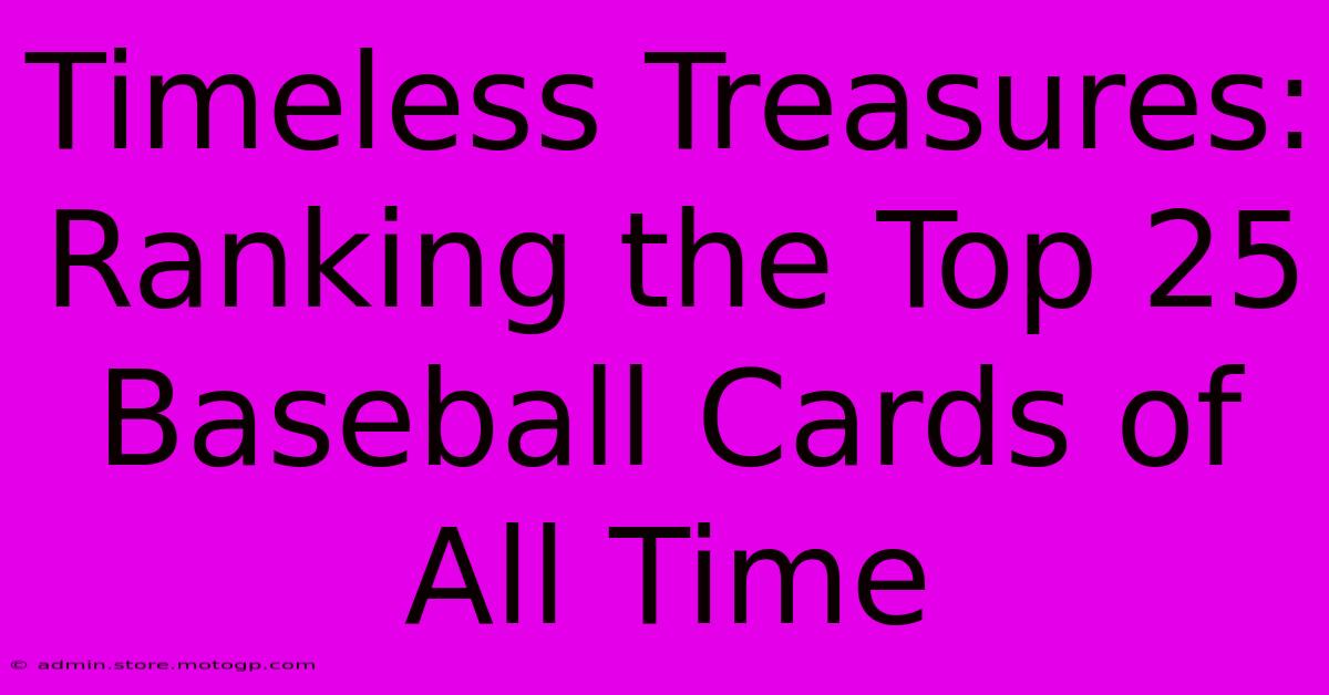 Timeless Treasures: Ranking The Top 25 Baseball Cards Of All Time