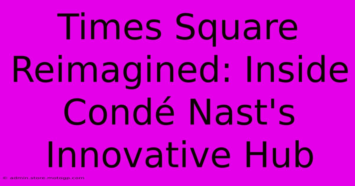 Times Square Reimagined: Inside Condé Nast's Innovative Hub