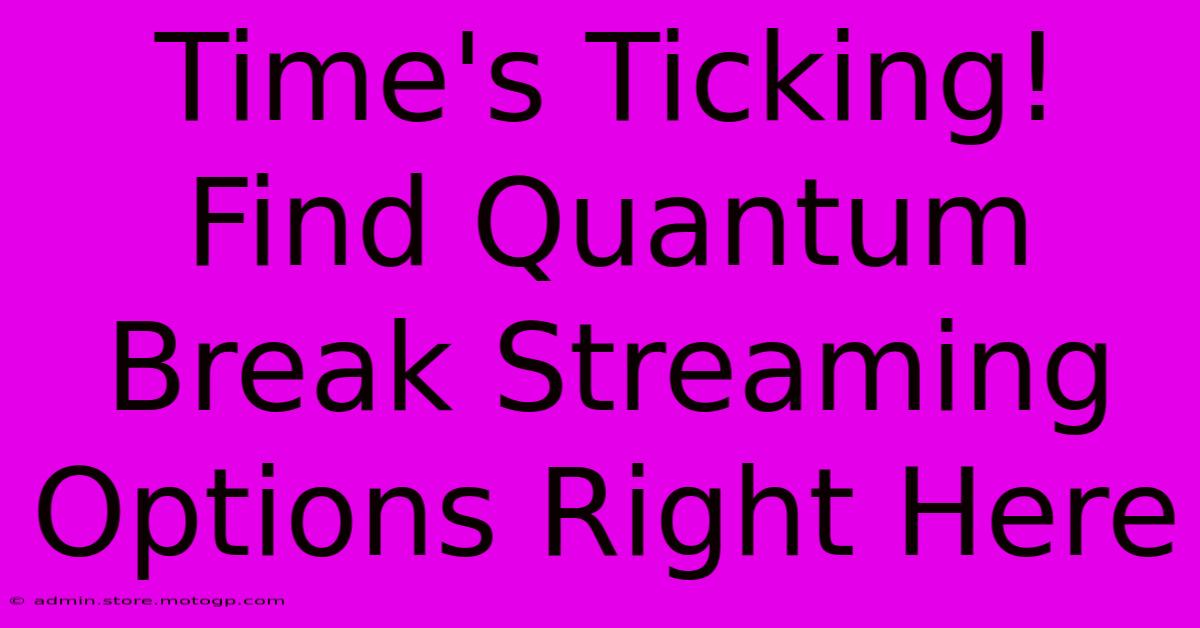 Time's Ticking! Find Quantum Break Streaming Options Right Here