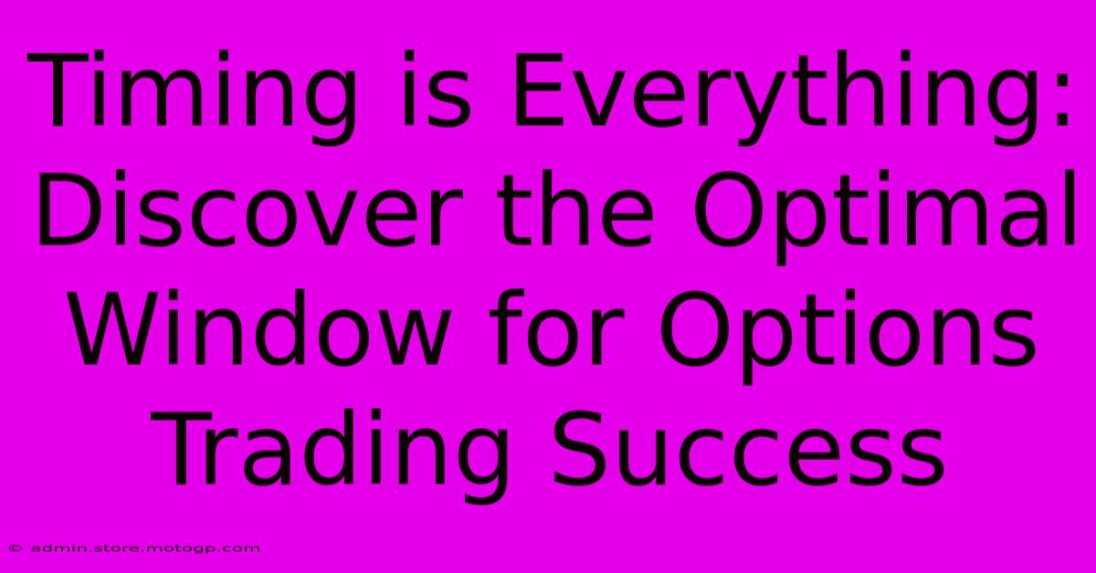 Timing Is Everything: Discover The Optimal Window For Options Trading Success