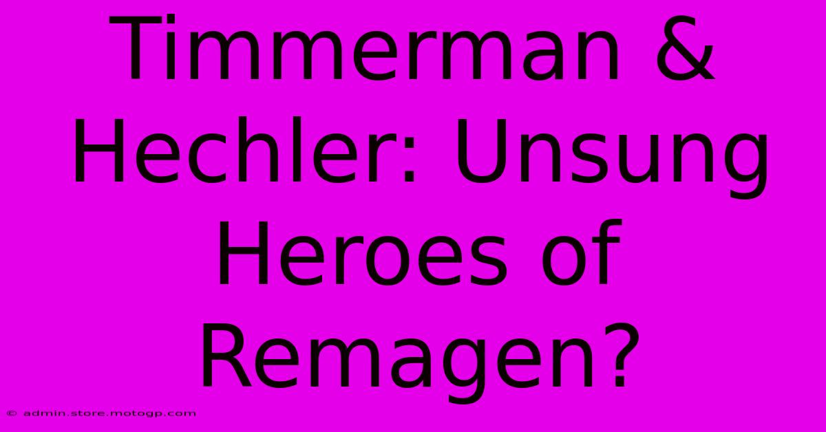 Timmerman & Hechler: Unsung Heroes Of Remagen?