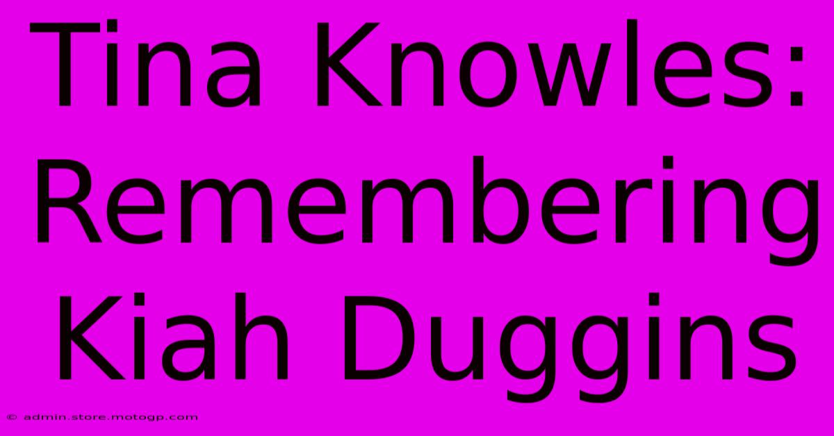 Tina Knowles: Remembering Kiah Duggins