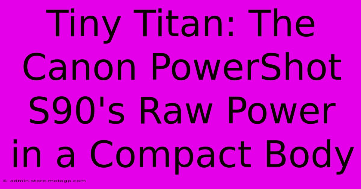 Tiny Titan: The Canon PowerShot S90's Raw Power In A Compact Body