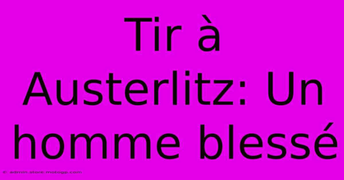 Tir À Austerlitz: Un Homme Blessé