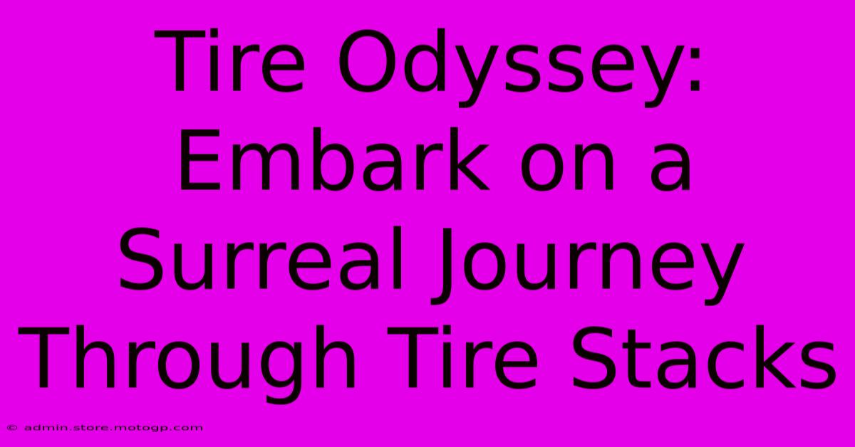 Tire Odyssey: Embark On A Surreal Journey Through Tire Stacks