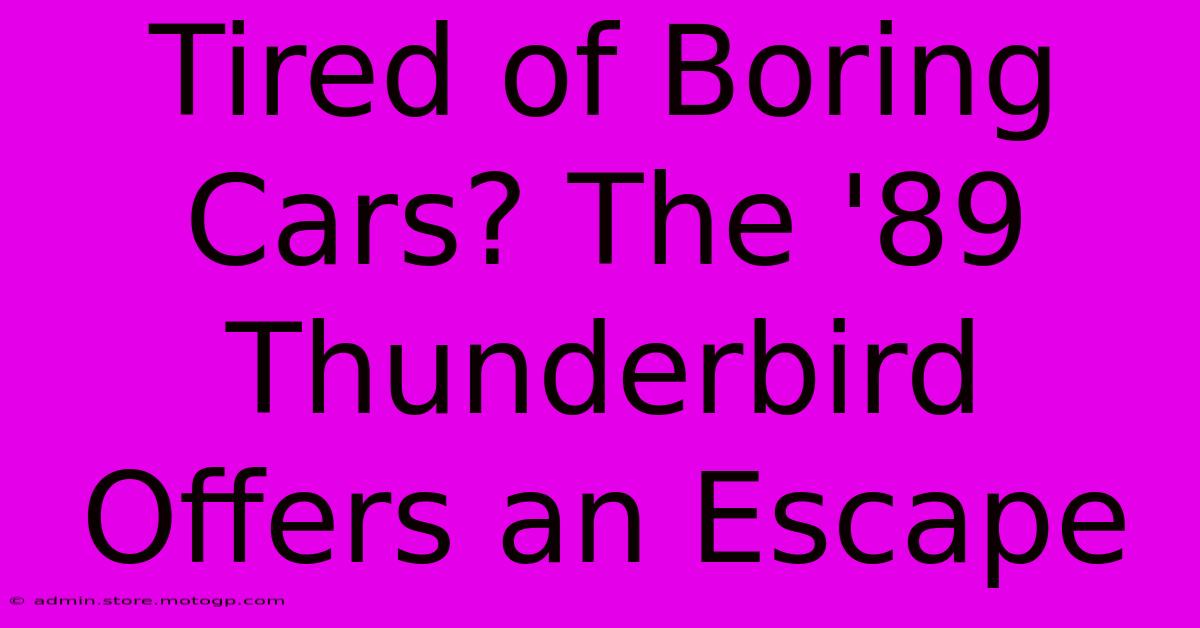 Tired Of Boring Cars? The '89 Thunderbird Offers An Escape