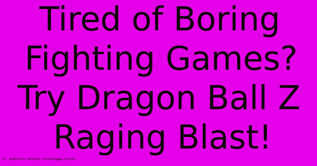 Tired Of Boring Fighting Games? Try Dragon Ball Z Raging Blast!