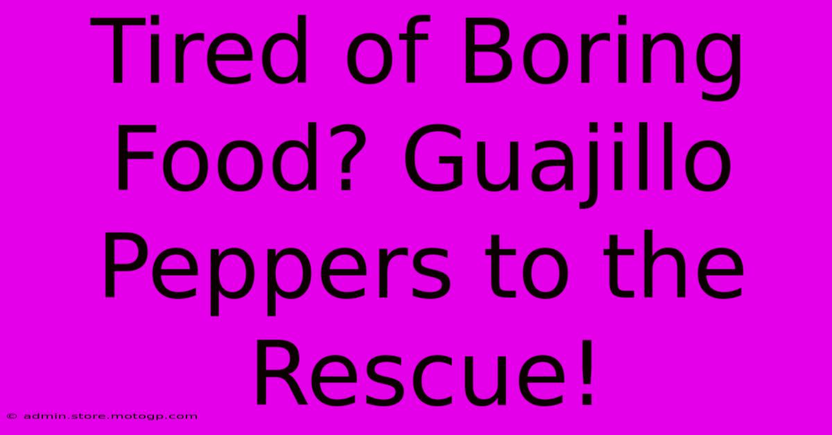 Tired Of Boring Food? Guajillo Peppers To The Rescue!