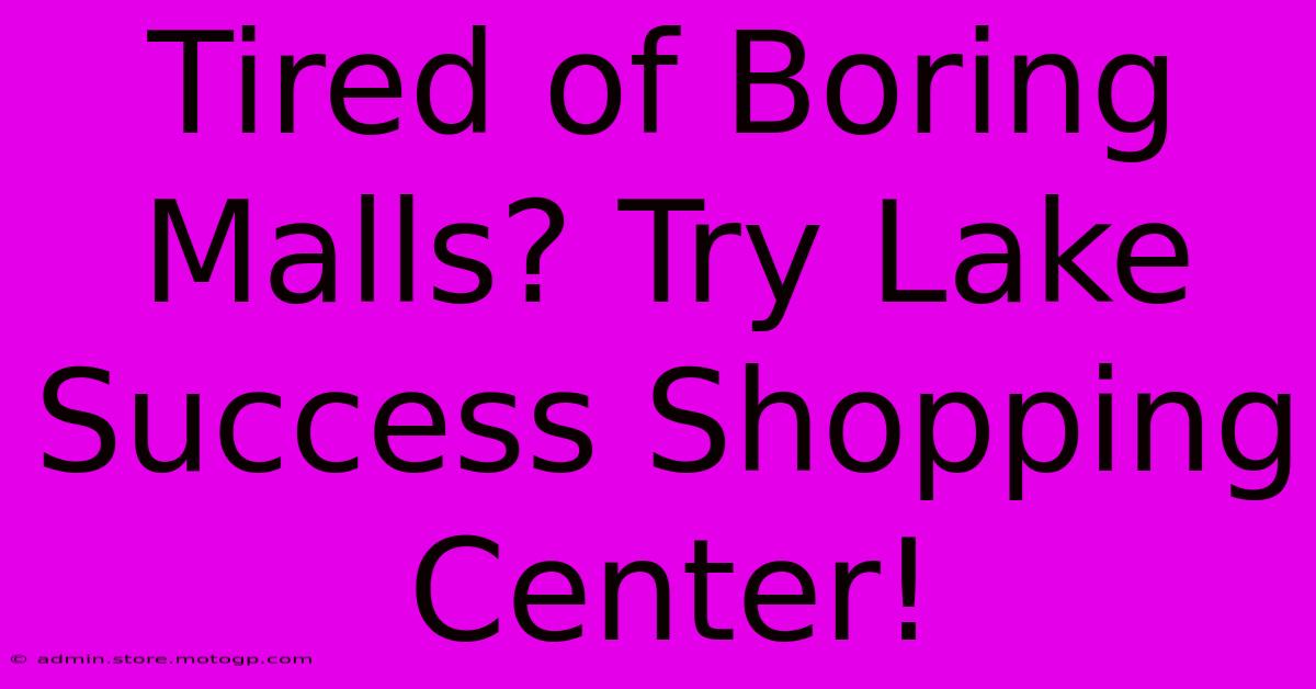 Tired Of Boring Malls? Try Lake Success Shopping Center!