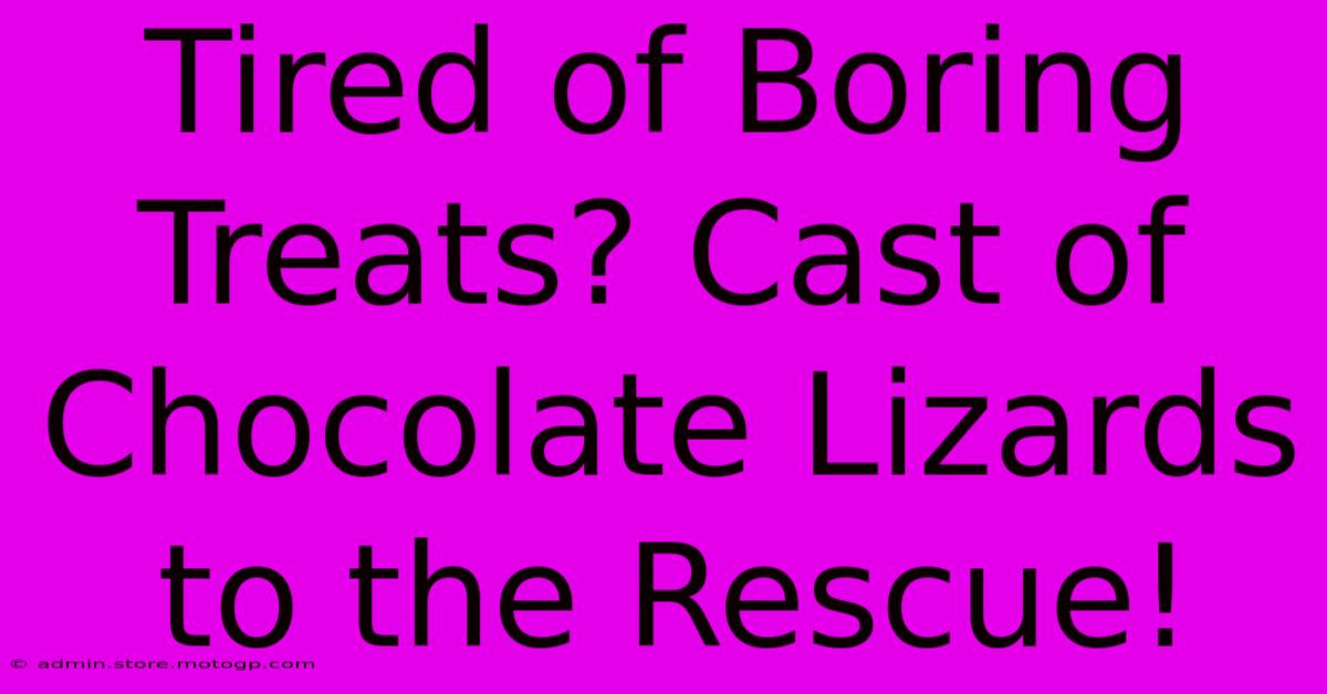 Tired Of Boring Treats? Cast Of Chocolate Lizards To The Rescue!