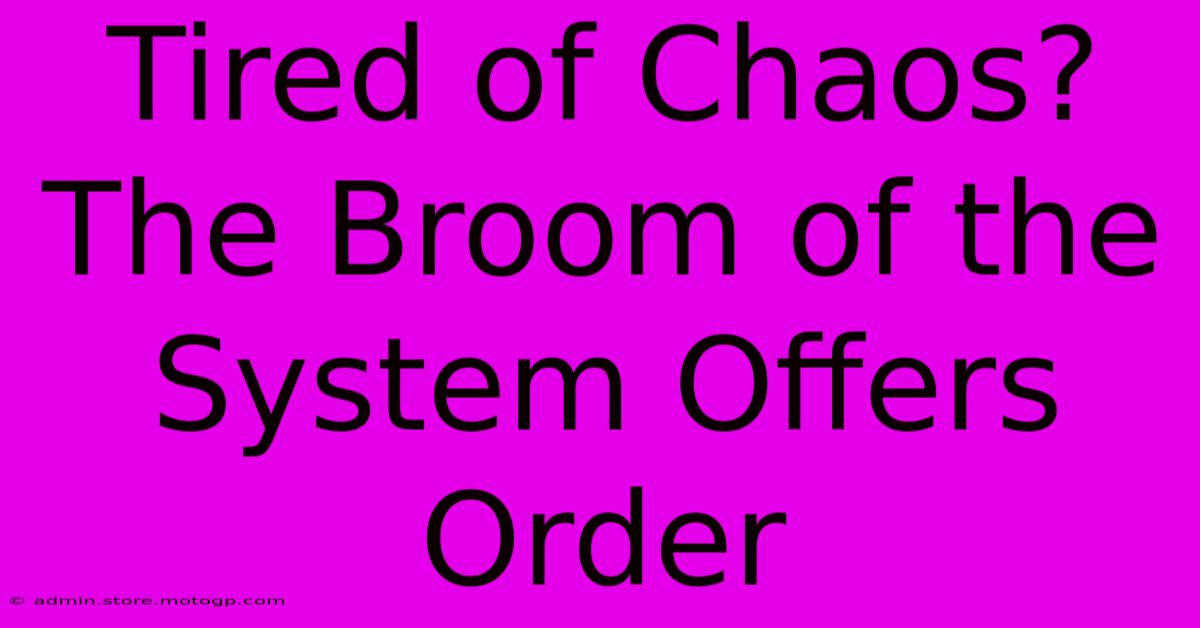 Tired Of Chaos? The Broom Of The System Offers Order