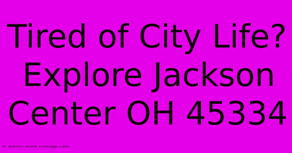 Tired Of City Life? Explore Jackson Center OH 45334