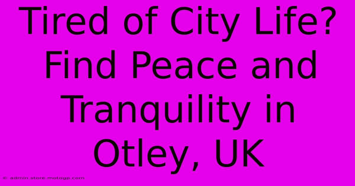 Tired Of City Life? Find Peace And Tranquility In Otley, UK