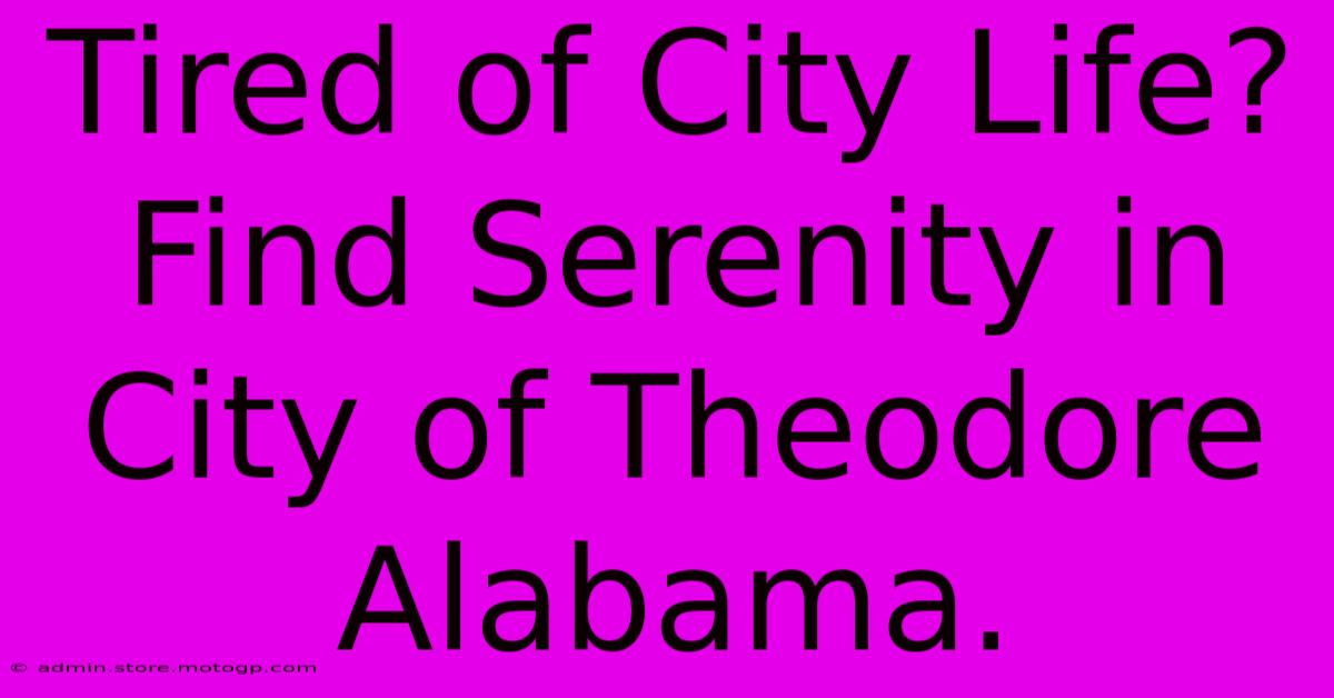 Tired Of City Life? Find Serenity In City Of Theodore Alabama.