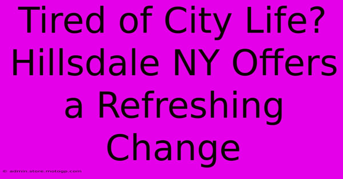 Tired Of City Life? Hillsdale NY Offers A Refreshing Change