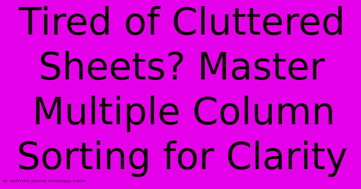 Tired Of Cluttered Sheets? Master Multiple Column Sorting For Clarity