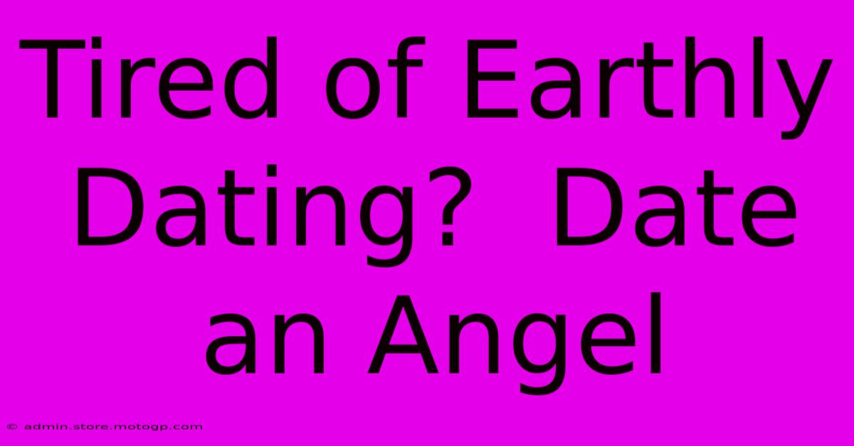 Tired Of Earthly Dating?  Date An Angel