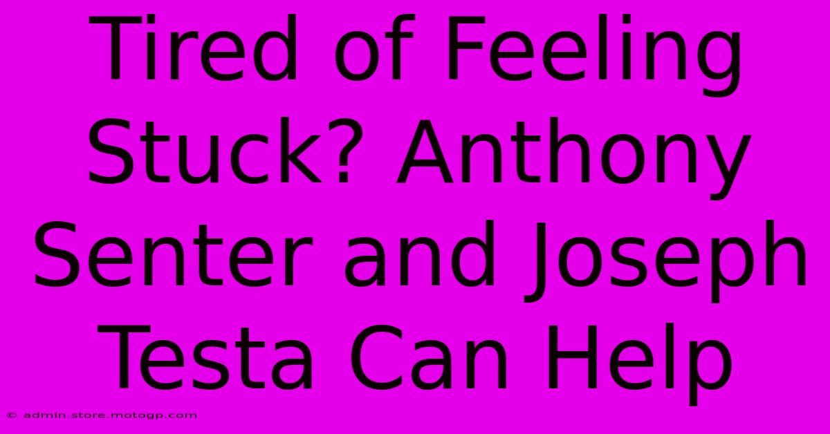 Tired Of Feeling Stuck? Anthony Senter And Joseph Testa Can Help