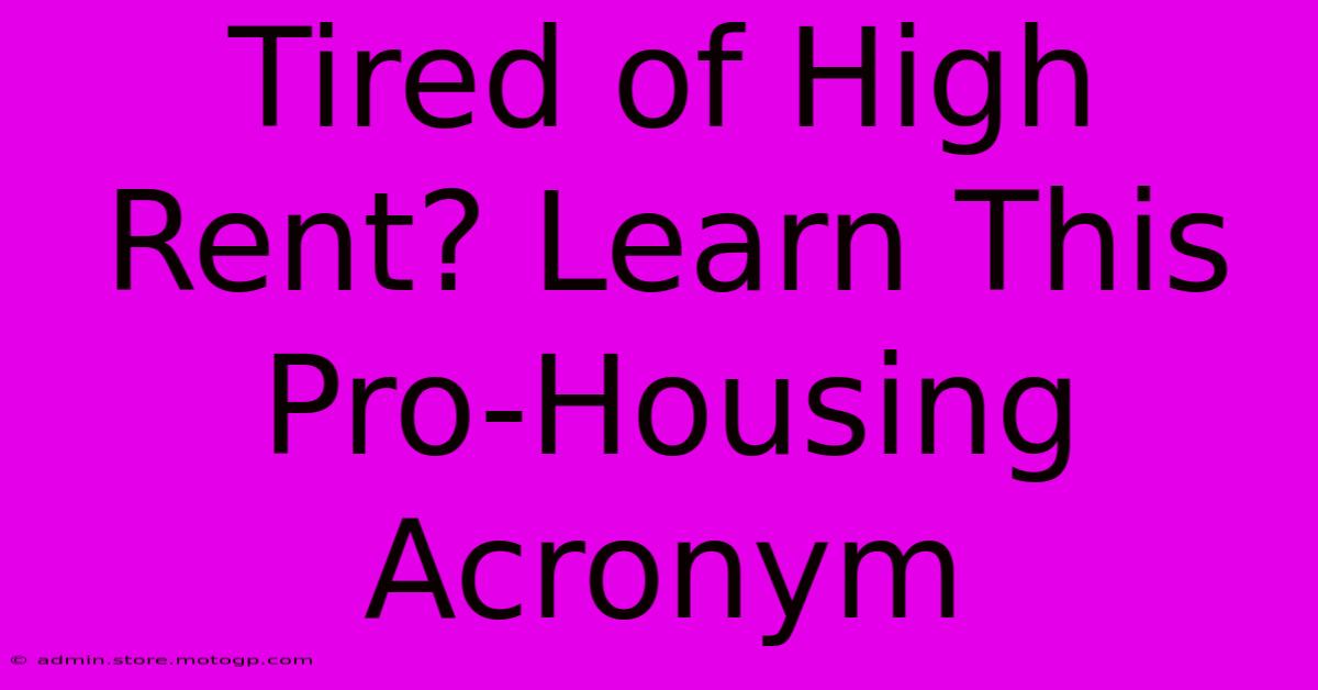 Tired Of High Rent? Learn This Pro-Housing Acronym