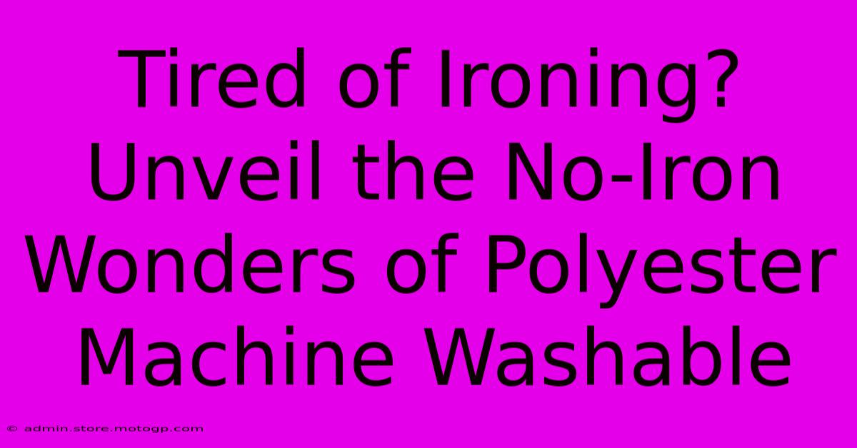 Tired Of Ironing? Unveil The No-Iron Wonders Of Polyester Machine Washable