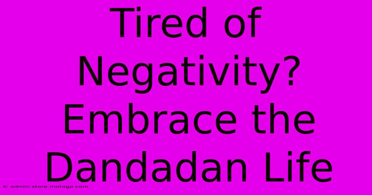 Tired Of Negativity? Embrace The Dandadan Life