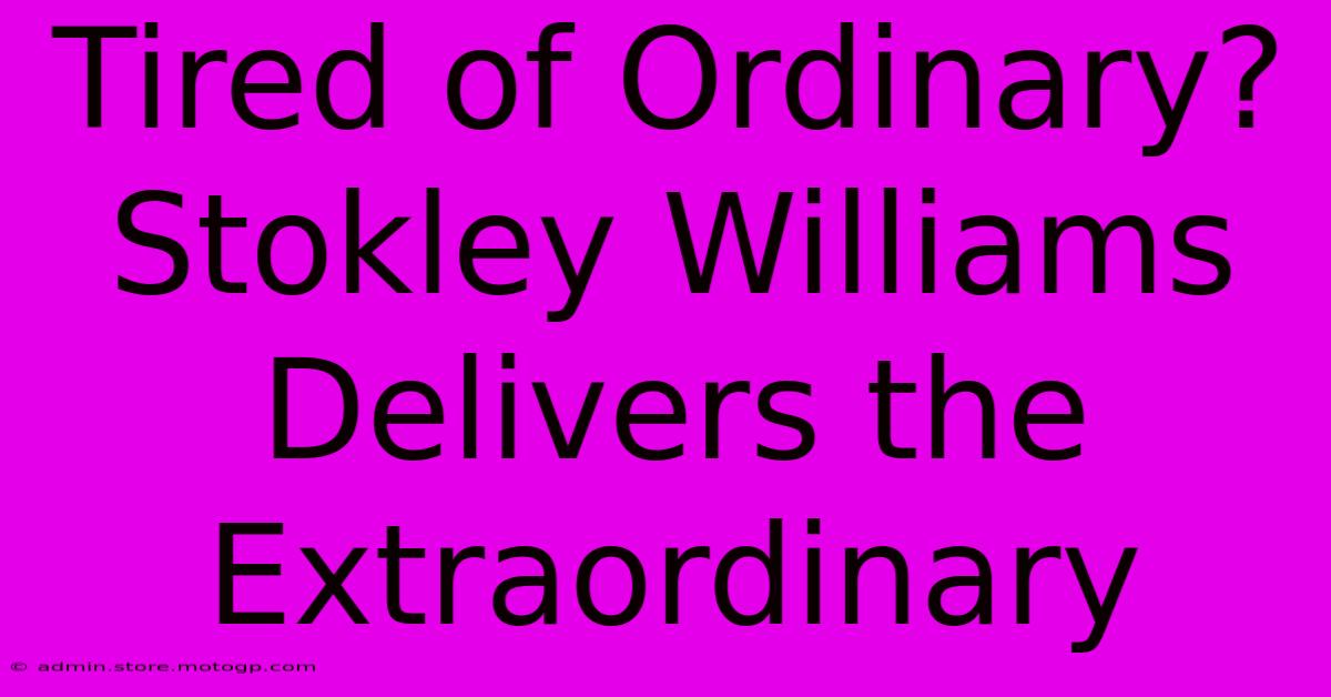 Tired Of Ordinary? Stokley Williams Delivers The Extraordinary