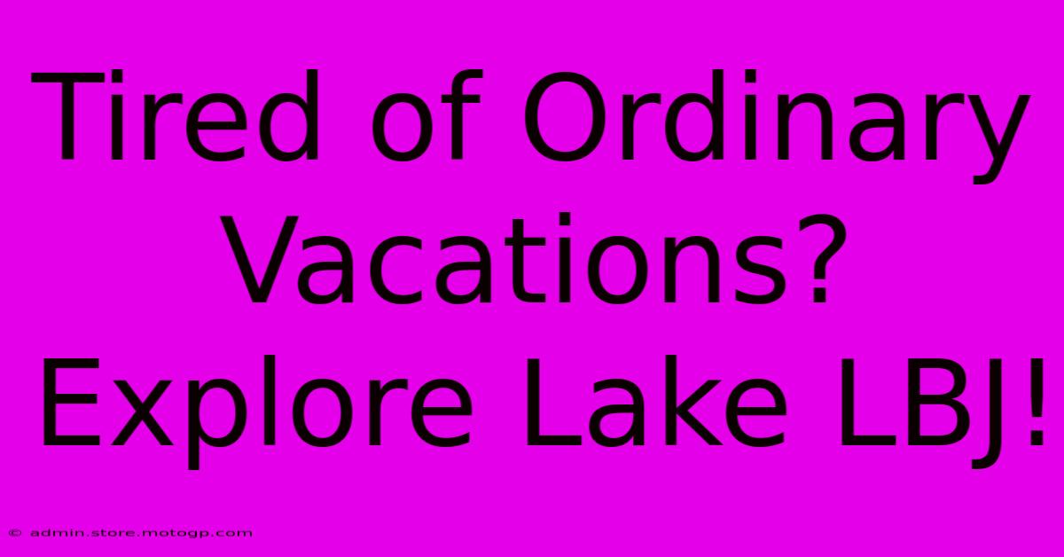 Tired Of Ordinary Vacations? Explore Lake LBJ!