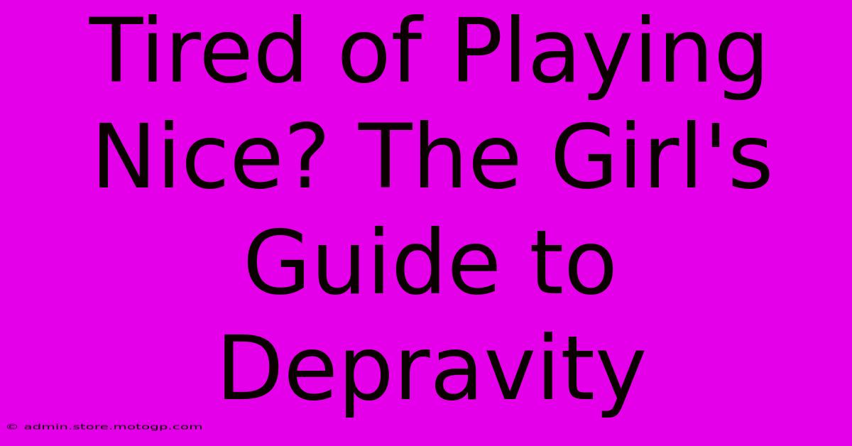 Tired Of Playing Nice? The Girl's Guide To Depravity