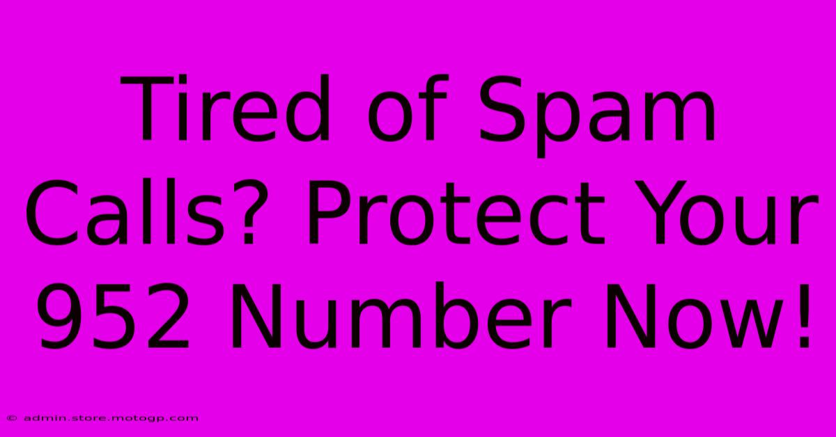 Tired Of Spam Calls? Protect Your 952 Number Now!