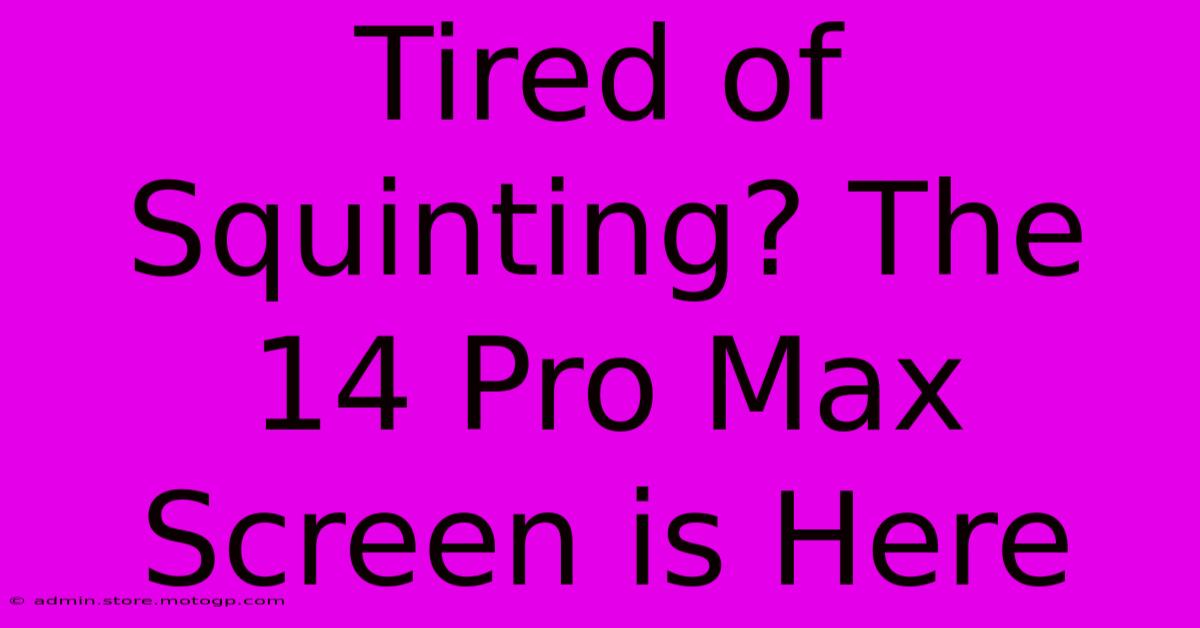 Tired Of Squinting? The 14 Pro Max Screen Is Here