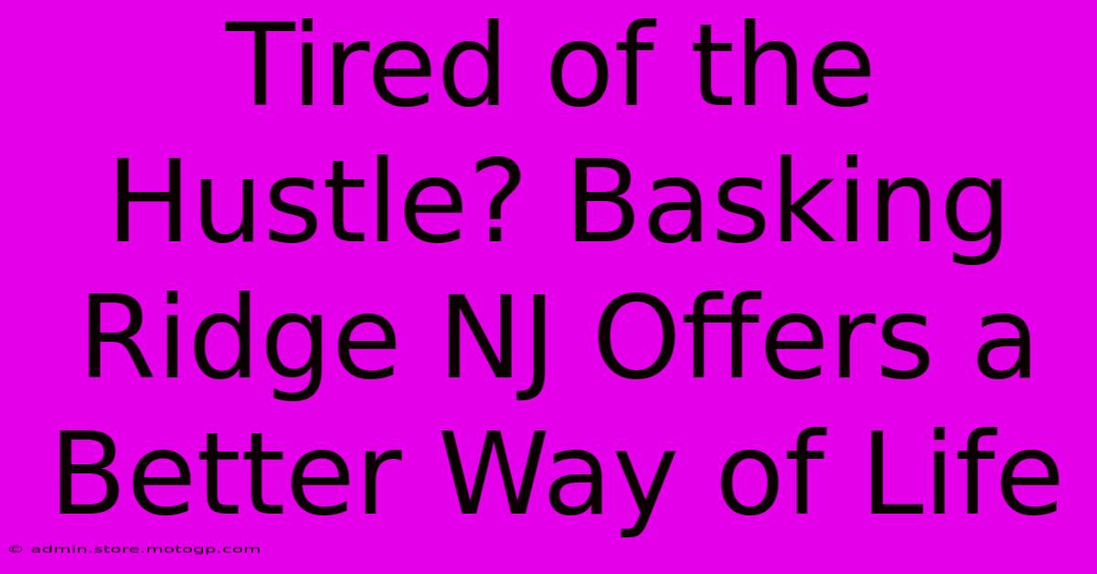 Tired Of The Hustle? Basking Ridge NJ Offers A Better Way Of Life