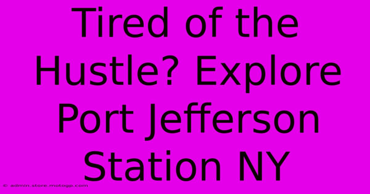 Tired Of The Hustle? Explore Port Jefferson Station NY