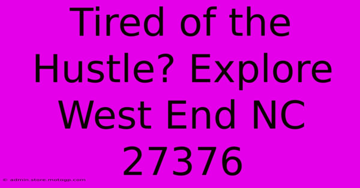 Tired Of The Hustle? Explore West End NC 27376