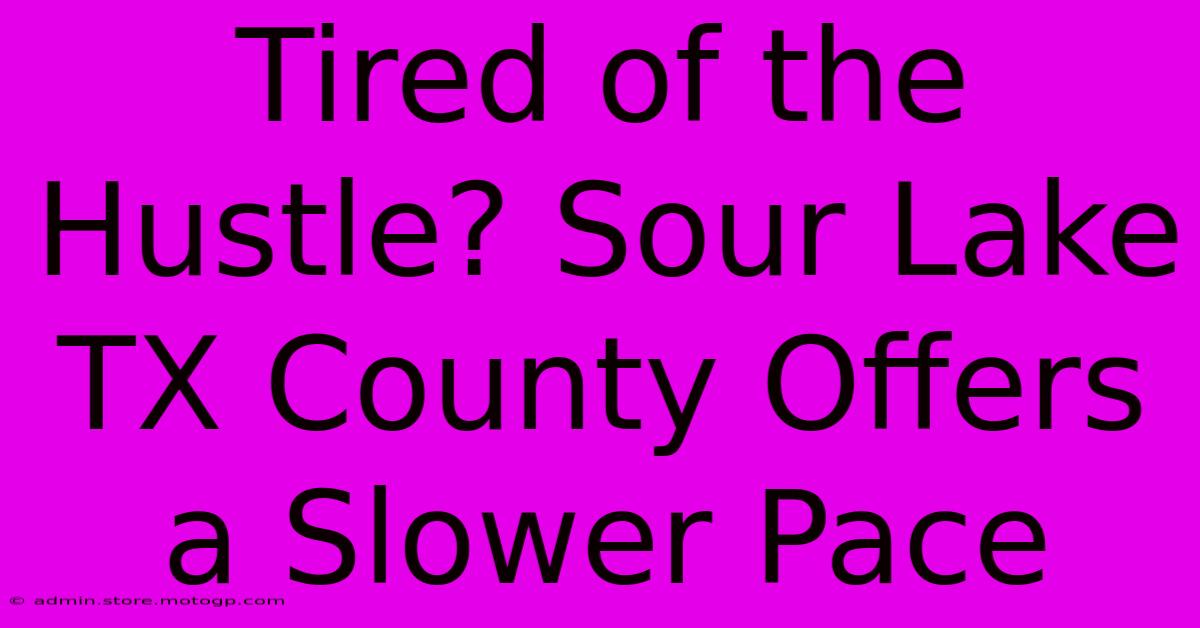 Tired Of The Hustle? Sour Lake TX County Offers A Slower Pace