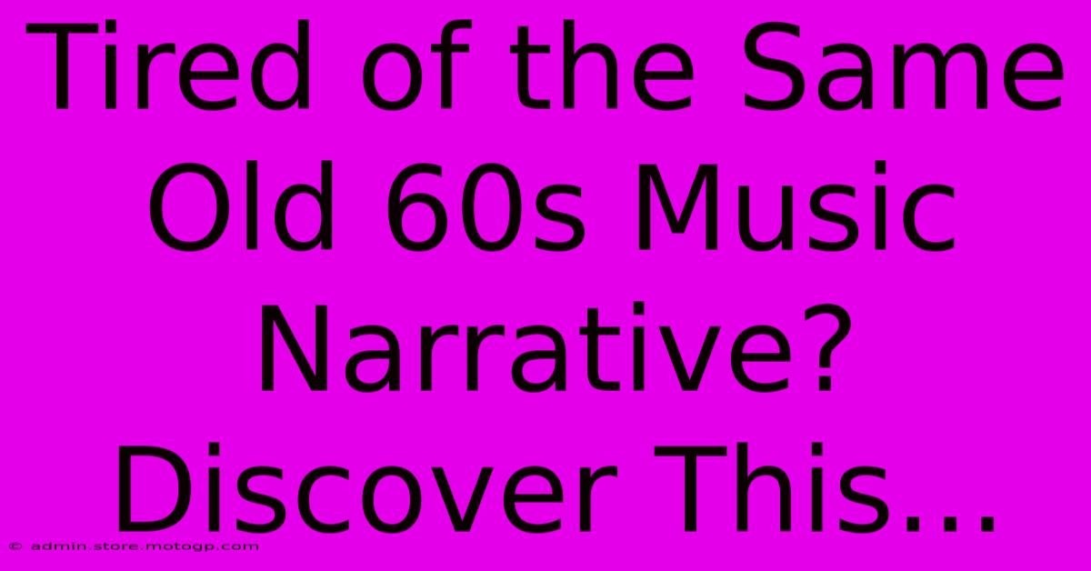 Tired Of The Same Old 60s Music Narrative?  Discover This...