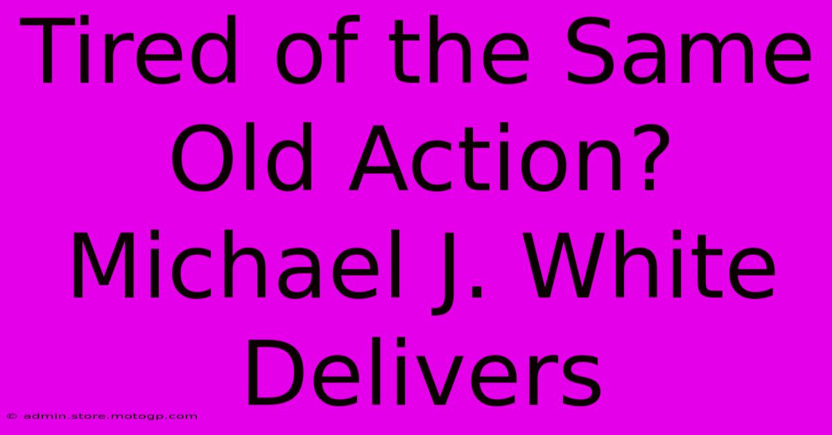 Tired Of The Same Old Action? Michael J. White Delivers