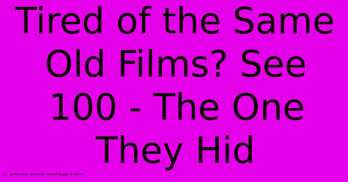 Tired Of The Same Old Films? See 100 - The One They Hid