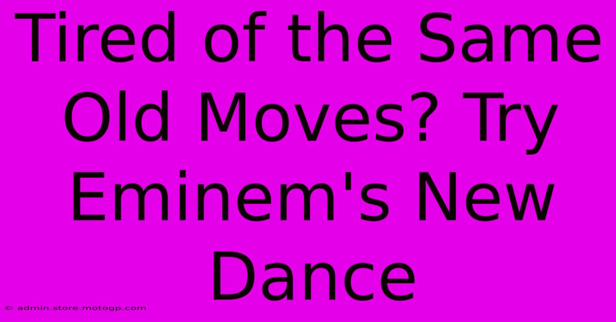 Tired Of The Same Old Moves? Try Eminem's New Dance