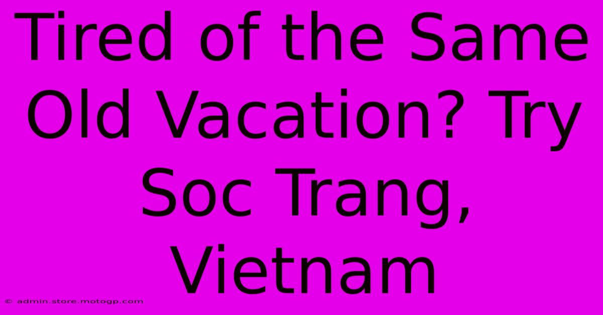 Tired Of The Same Old Vacation? Try Soc Trang, Vietnam