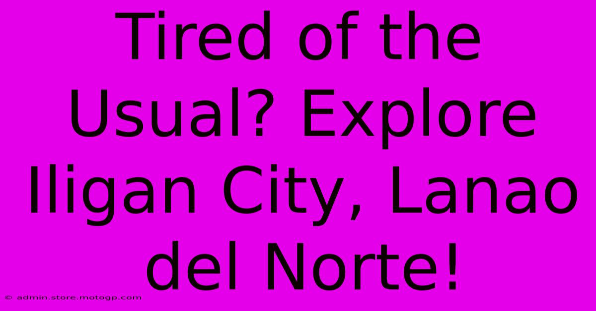 Tired Of The Usual? Explore Iligan City, Lanao Del Norte!